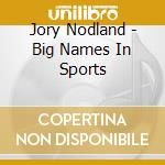 Jory Nodland - Big Names In Sports cd musicale di Jory Nodland
