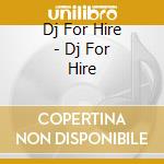 Dj For Hire - Dj For Hire cd