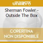 Sherman Fowler - Outside The Box cd