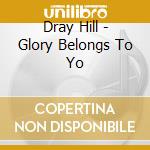 Dray Hill - Glory Belongs To Yo cd