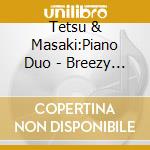 Tetsu & Masaki:Piano Duo - Breezy Tones From Milan cd