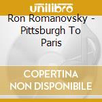 Ron Romanovsky - Pittsburgh To Paris cd musicale di Ron Romanovsky