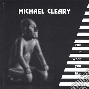 Michael Cleary - Call It What You Like cd musicale di Michael Cleary