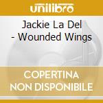 Jackie La Del - Wounded Wings cd musicale di Jackie La Del