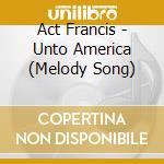 Act Francis - Unto America (Melody Song) cd