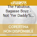 The Fabulous Bagasse Boyz - Not 'Yer Daddy'S Bluegrass cd