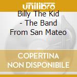 Billy The Kid - The Band From San Mateo cd musicale di Billy The Kid