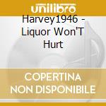 Harvey1946 - Liquor Won'T Hurt cd musicale di Harvey1946