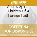 Anubis Spire - Children Of A Foreign Faith cd