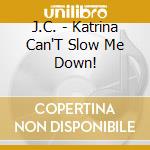J.C. - Katrina Can'T Slow Me Down! cd
