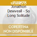 Jonathon Dewveall - So Long Solitude cd