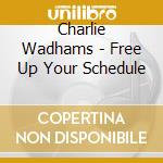 Charlie Wadhams - Free Up Your Schedule cd