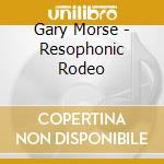 Gary Morse - Resophonic Rodeo cd musicale di Gary Morse