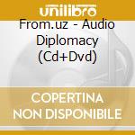 From.uz - Audio Diplomacy (Cd+Dvd) cd musicale di From.uz