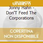 Jonny Hahn - Don'T Feed The Corporations cd musicale di Jonny Hahn