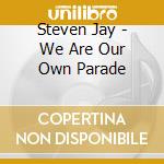 Steven Jay - We Are Our Own Parade cd
