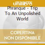 Phranque - Trip To An Unpolished World cd
