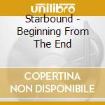 Starbound - Beginning From The End cd musicale di Starbound