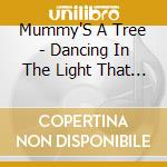 Mummy'S A Tree - Dancing In The Light That My Baby Spreads cd