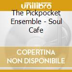 The Pickpocket Ensemble - Soul Cafe cd