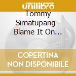 Tommy Simatupang - Blame It On Your Monkey cd musicale di Tommy Simatupang