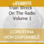 Train Wreck - On The Radio Volume 1 cd