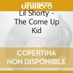 Lil Shorty - The Come Up Kid cd musicale di Lil Shorty