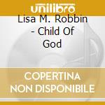 Lisa M. Robbin - Child Of God cd