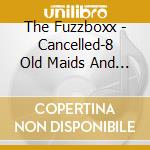 The Fuzzboxx - Cancelled-8 Old Maids And Memories cd