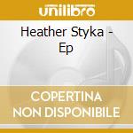 Heather Styka - Ep cd musicale di Heather Styka