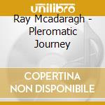 Ray Mcadaragh - Pleromatic Journey cd
