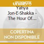 Yahya Jon-E-Shakka - The Hour Of Judge Ment Has Arrived cd