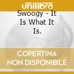 Swoogy - It Is What It Is. cd