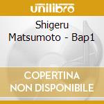 Shigeru Matsumoto - Bap1 cd musicale di Shigeru Matsumoto