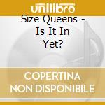Size Queens - Is It In Yet? cd