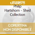 Philip Hartshorn - Shed Collection cd musicale di Philip Hartshorn