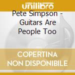 Pete Simpson - Guitars Are People Too cd