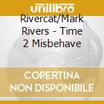 Rivercat/Mark Rivers - Time 2 Misbehave cd