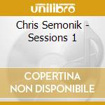Chris Semonik - Sessions 1 cd