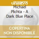 Michael Plichta - A Dark Blue Place cd