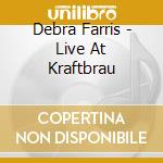 Debra Farris - Live At Kraftbrau cd