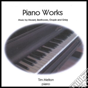 Tim Melton: Piano Works - Music By Mozart, Beethoven, Chopin, Grieg cd musicale di Tim Melton