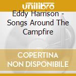 Eddy Harrison - Songs Around The Campfire cd musicale di Eddy Harrison