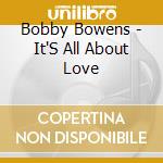 Bobby Bowens - It'S All About Love cd musicale di Bobby Bowens