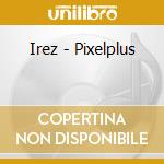 Irez - Pixelplus cd