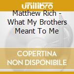 Matthew Rich - What My Brothers Meant To Me cd