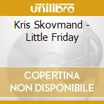 Kris Skovmand - Little Friday cd