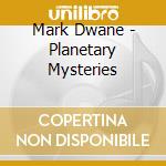 Mark Dwane - Planetary Mysteries cd musicale di Mark Dwane
