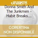 Donna Smith And The Junkmen - Habit Breaks Habit cd musicale di Donna Smith And The Junkmen
