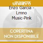 Enzo Garcia - Lmno Music-Pink cd musicale di Enzo Garcia